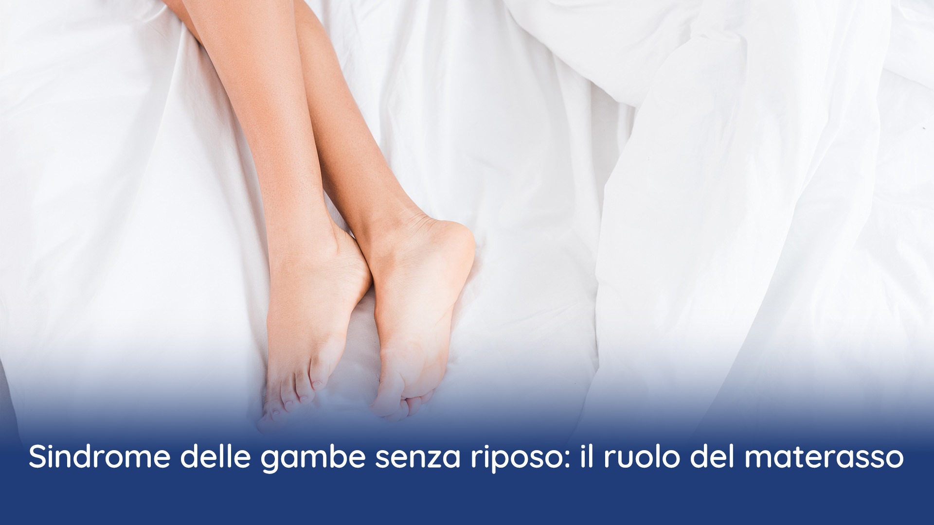 Sindrome delle gambe senza riposo: il ruolo del materasso 